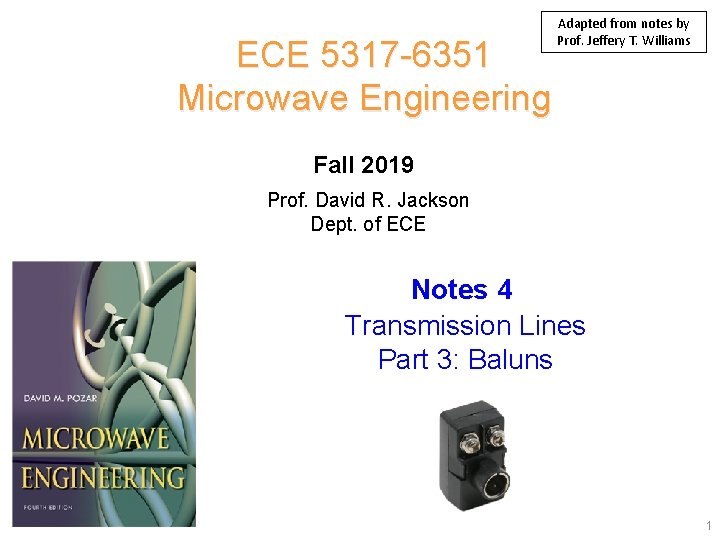 ECE 5317 -6351 Microwave Engineering Adapted from notes by Prof. Jeffery T. Williams Fall ECE 5317 -6351 Microwave Engineering Adapted from notes by Prof. Jeffery T. Williams Fall