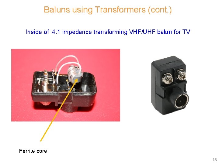 Baluns using Transformers (cont. ) Inside of 4: 1 impedance transforming VHF/UHF balun for Baluns using Transformers (cont. ) Inside of 4: 1 impedance transforming VHF/UHF balun for