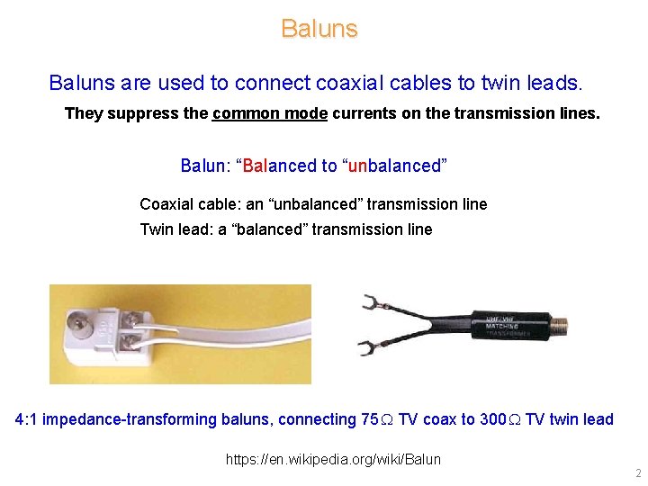 Baluns are used to connect coaxial cables to twin leads. They suppress the common Baluns are used to connect coaxial cables to twin leads. They suppress the common