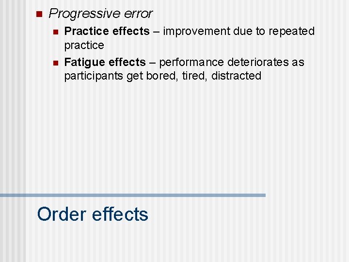 n Progressive error n n Practice effects – improvement due to repeated practice Fatigue
