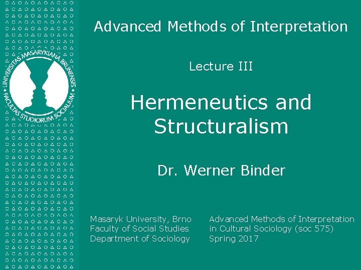 Advanced Methods of Interpretation Lecture III Hermeneutics and Structuralism Dr. Werner Binder Masaryk University,