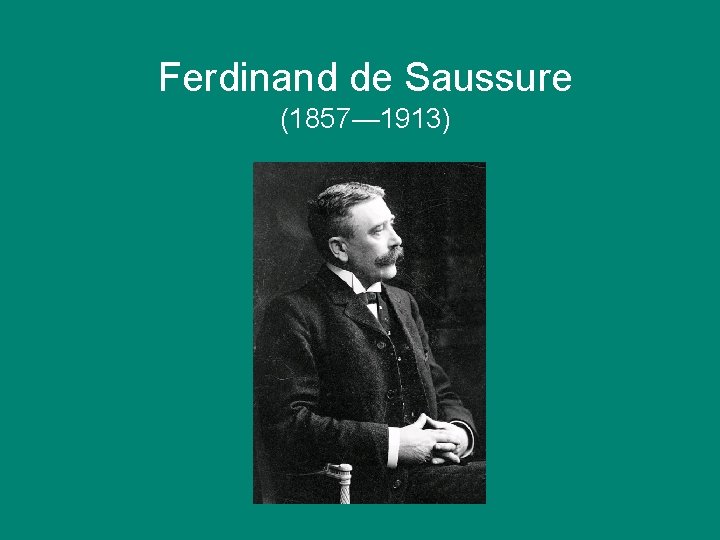 Ferdinand de Saussure (1857— 1913) 