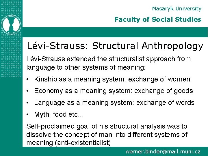 Masaryk University Faculty of Social Studies Lévi-Strauss: Structural Anthropology Lévi-Strauss extended the structuralist approach