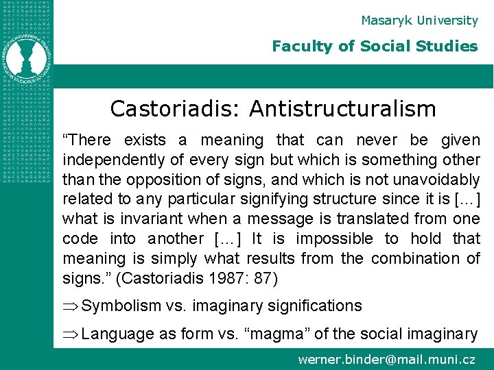 Masaryk University Faculty of Social Studies Castoriadis: Antistructuralism “There exists a meaning that can