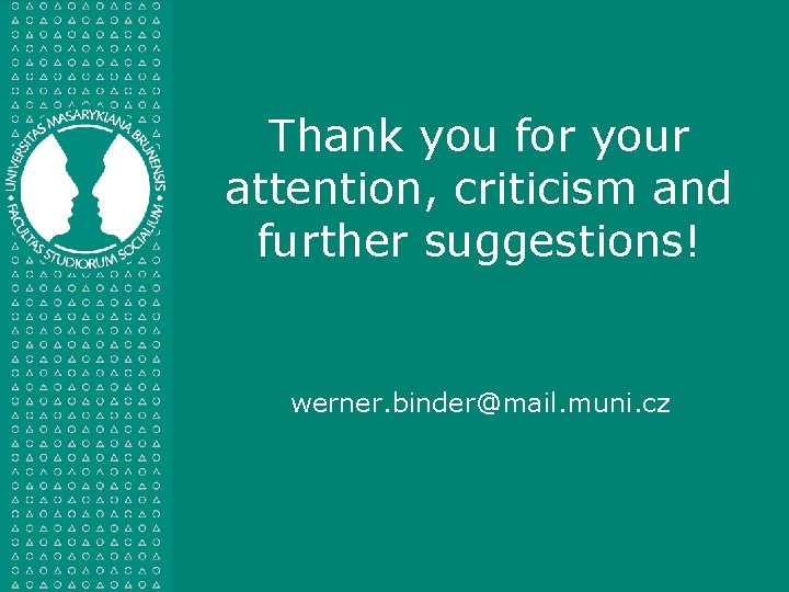 Thank you for your attention, criticism and further suggestions! werner. binder@mail. muni. cz 