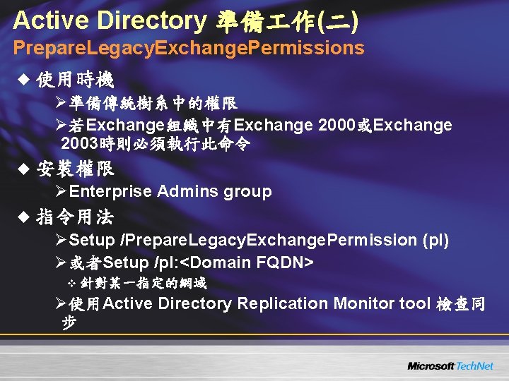 Active Directory 準備 作(二) Prepare. Legacy. Exchange. Permissions u 使用時機 Ø準備傳統樹系中的權限 Ø若Exchange組織中有Exchange 2000或Exchange 2003時則必須執行此命令 Active Directory 準備 作(二) Prepare. Legacy. Exchange. Permissions u 使用時機 Ø準備傳統樹系中的權限 Ø若Exchange組織中有Exchange 2000或Exchange 2003時則必須執行此命令