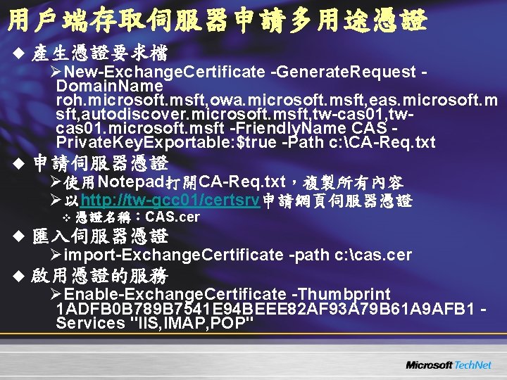 用戶端存取伺服器申請多用途憑證 u 產生憑證要求檔 ØNew-Exchange. Certificate -Generate. Request Domain. Name roh. microsoft. msft, owa. microsoft. 用戶端存取伺服器申請多用途憑證 u 產生憑證要求檔 ØNew-Exchange. Certificate -Generate. Request Domain. Name roh. microsoft. msft, owa. microsoft.