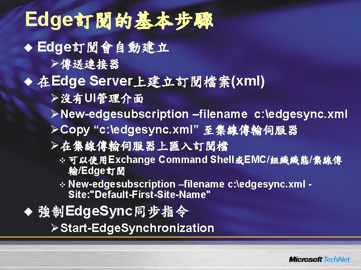 Edge訂閱的基本步驟 u Edge訂閱會自動建立 Ø傳送連接器 u 在Edge Server上建立訂閱檔案(xml) Ø沒有UI管理介面 ØNew-edgesubscription –filename c: edgesync. xml ØCopy Edge訂閱的基本步驟 u Edge訂閱會自動建立 Ø傳送連接器 u 在Edge Server上建立訂閱檔案(xml) Ø沒有UI管理介面 ØNew-edgesubscription –filename c: edgesync. xml ØCopy