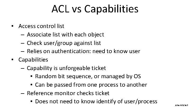 ACL vs Capabilities • Access control list – Associate list with each object –