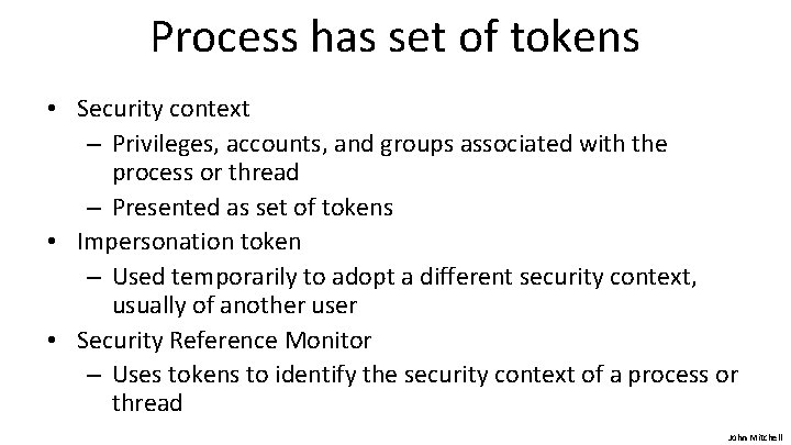 Process has set of tokens • Security context – Privileges, accounts, and groups associated