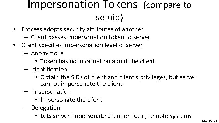 Impersonation Tokens (compare to setuid) • Process adopts security attributes of another – Client