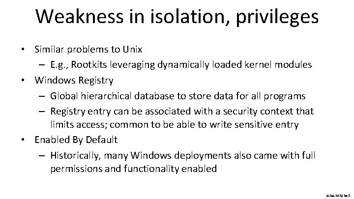 Weakness in isolation, privileges • Similar problems to Unix – E. g. , Rootkits