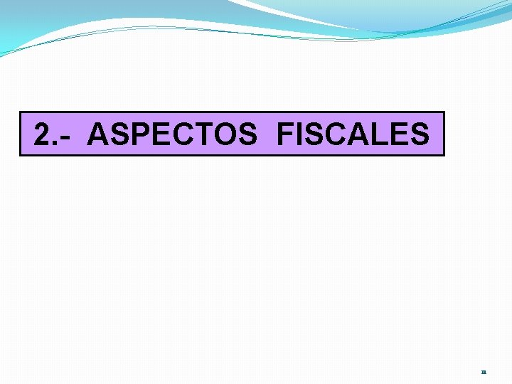 2. - ASPECTOS FISCALES 11 