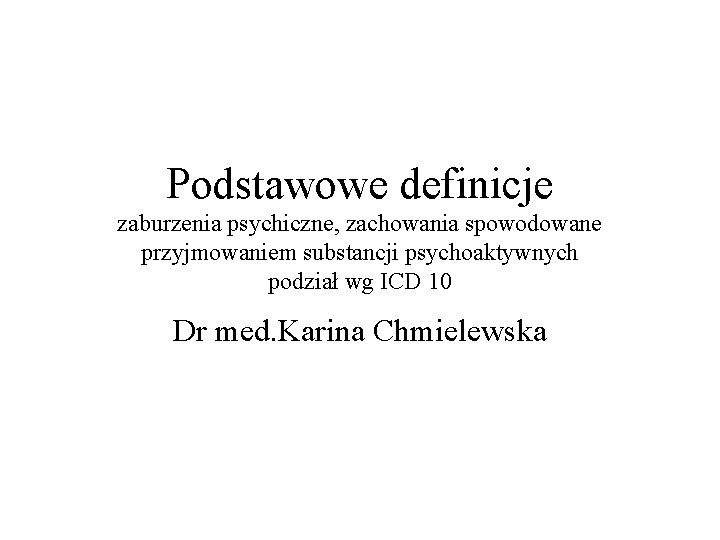 Podstawowe definicje zaburzenia psychiczne, zachowania spowodowane przyjmowaniem substancji psychoaktywnych podział wg ICD 10 Dr