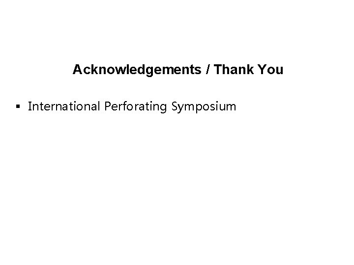 Slide 16 Acknowledgements / Thank You § International Perforating Symposium 