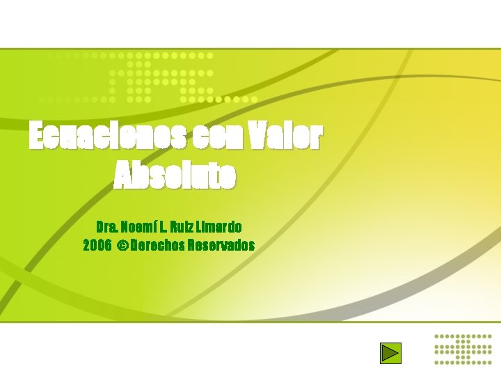 Ecuaciones con Valor Absoluto Dra. Noemí L. Ruiz Limardo 2006 © Derechos Reservados 