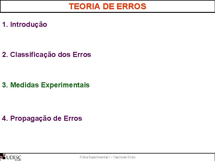 TEORIA DE ERROS 1. Introdução 2. Classificação dos Erros 3. Medidas Experimentais 4. Propagação