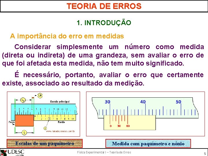 TEORIA DE ERROS 1. INTRODUÇÃO A importância do erro em medidas Considerar simplesmente um