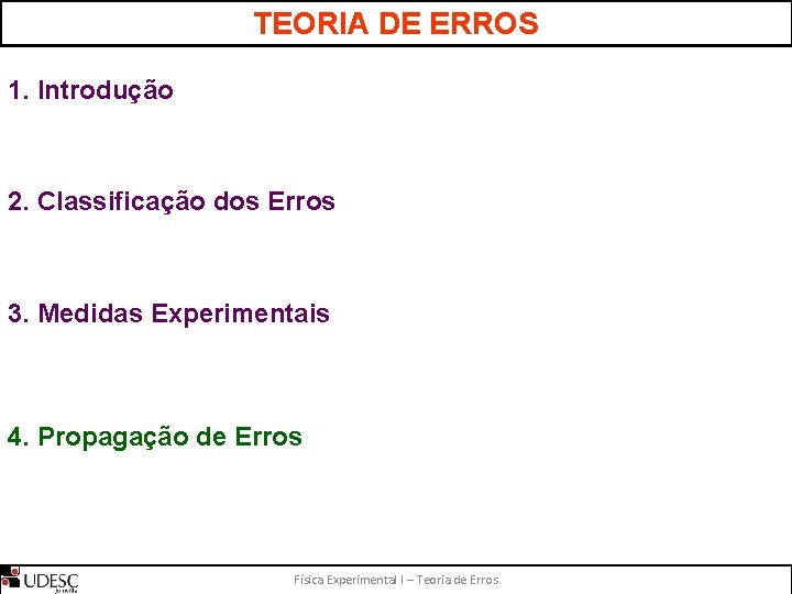 TEORIA DE ERROS 1. Introdução 2. Classificação dos Erros 3. Medidas Experimentais 4. Propagação