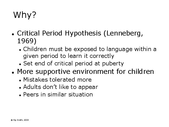 Why? l Critical Period Hypothesis (Lenneberg, 1969) l l l Children must be exposed