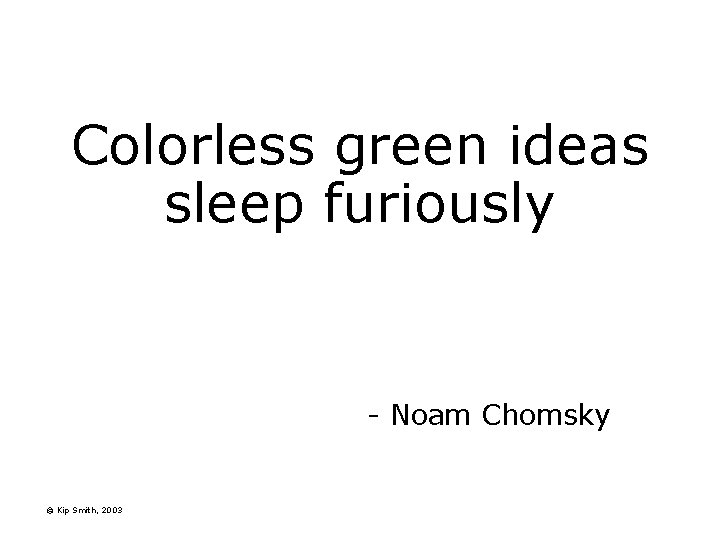 Colorless green ideas sleep furiously - Noam Chomsky © Kip Smith, 2003 
