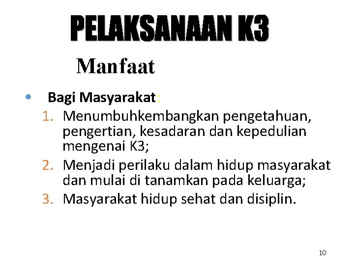 Manfaat • Bagi Masyarakat: 1. Menumbuhkembangkan pengetahuan, pengertian, kesadaran dan kepedulian mengenai K 3;