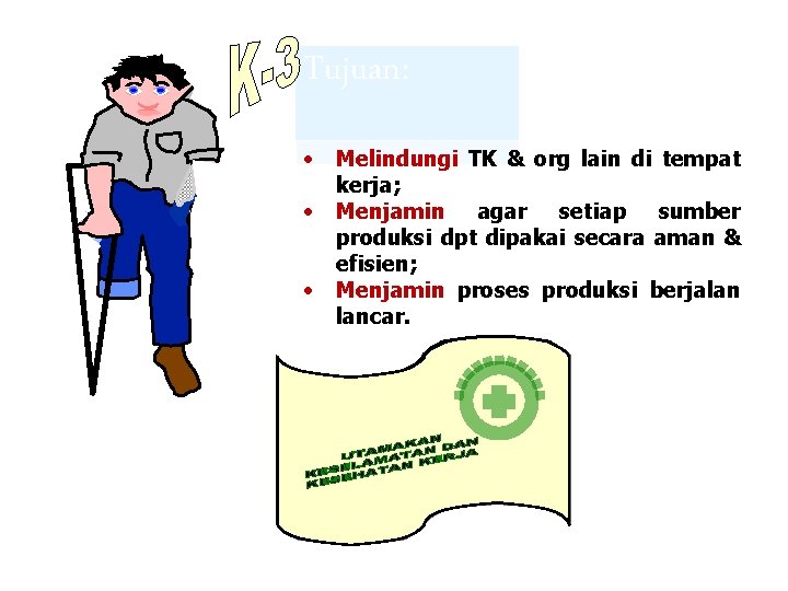 Tujuan: • • • Melindungi TK & org lain di tempat kerja; Menjamin agar