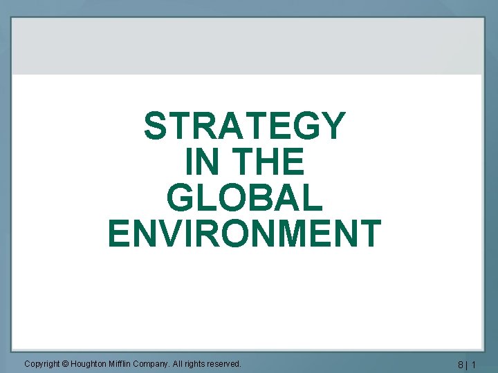 STRATEGY IN THE GLOBAL ENVIRONMENT Copyright © Houghton Mifflin Company. All rights reserved. 8|1