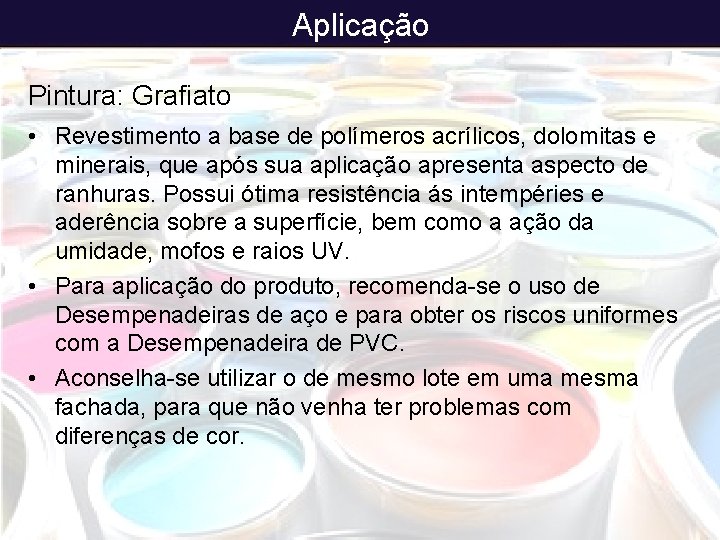 Aplicação Pintura: Grafiato • Revestimento a base de polímeros acrílicos, dolomitas e minerais, que