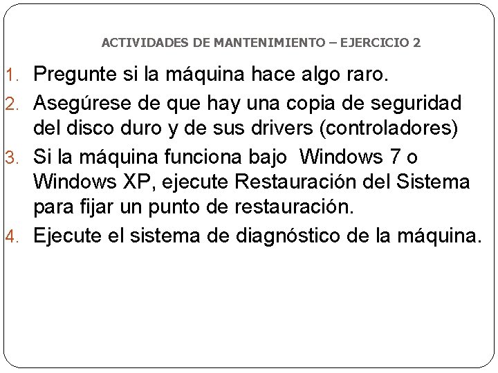 ACTIVIDADES DE MANTENIMIENTO – EJERCICIO 2 1. Pregunte si la máquina hace algo raro.