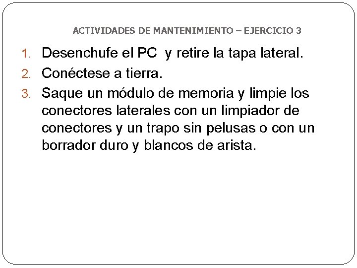 ACTIVIDADES DE MANTENIMIENTO – EJERCICIO 3 1. Desenchufe el PC y retire la tapa