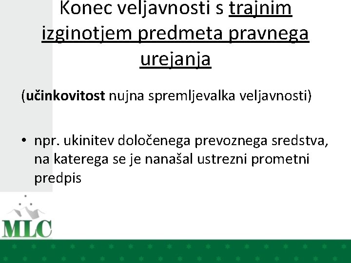 Konec veljavnosti s trajnim izginotjem predmeta pravnega urejanja (učinkovitost nujna spremljevalka veljavnosti) • npr.