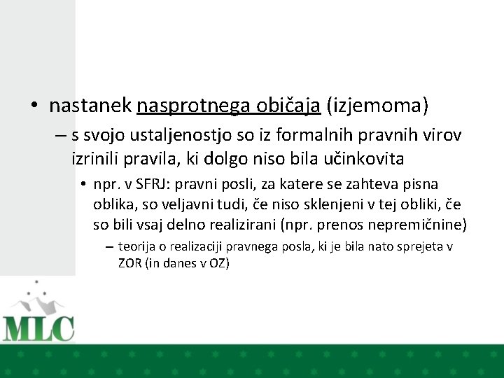  • nastanek nasprotnega običaja (izjemoma) – s svojo ustaljenostjo so iz formalnih pravnih