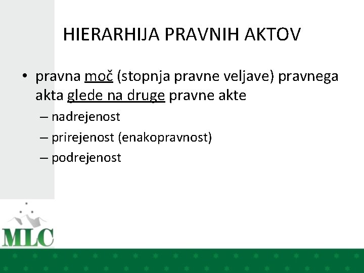 HIERARHIJA PRAVNIH AKTOV • pravna moč (stopnja pravne veljave) pravnega akta glede na druge