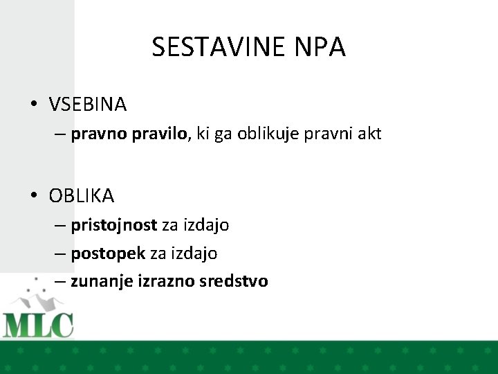 SESTAVINE NPA • VSEBINA – pravno pravilo, ki ga oblikuje pravni akt • OBLIKA