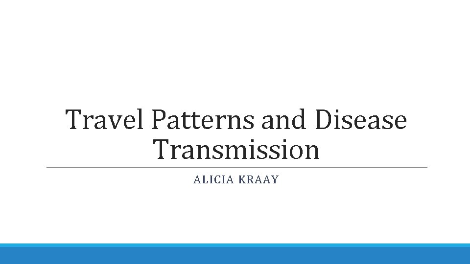 Travel Patterns and Disease Transmission ALICIA KRAAY 