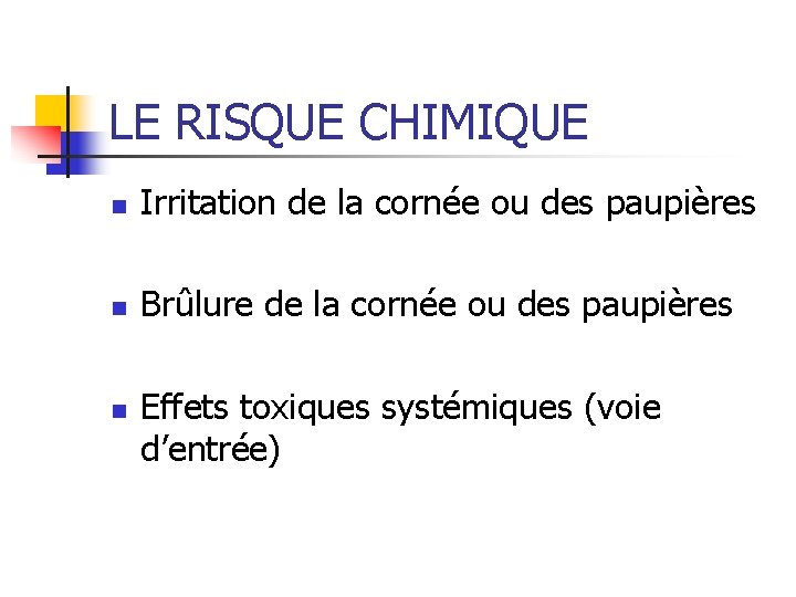 LE RISQUE CHIMIQUE n Irritation de la cornée ou des paupières n Brûlure de