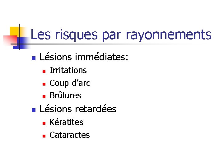 Les risques par rayonnements n Lésions immédiates: n n Irritations Coup d’arc Brûlures Lésions