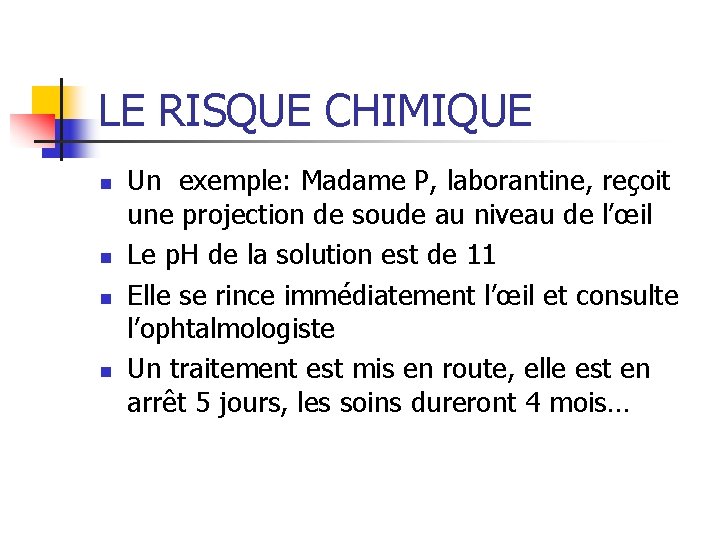 LE RISQUE CHIMIQUE n n Un exemple: Madame P, laborantine, reçoit une projection de