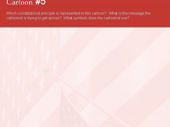 Cartoon #5 Which constitutional principle is represented in this cartoon? What is the message