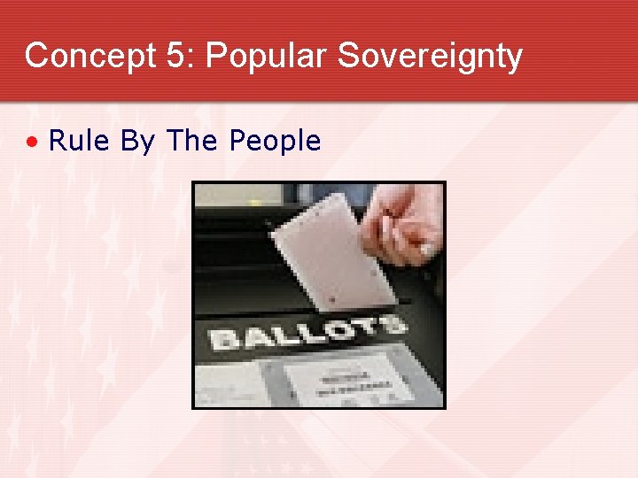 Concept 5: Popular Sovereignty • Rule By The People 