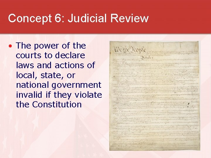 Concept 6: Judicial Review • The power of the courts to declare laws and