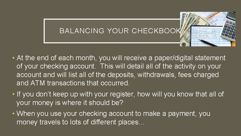 BALANCING YOUR CHECKBOOK • At the end of each month, you will receive a