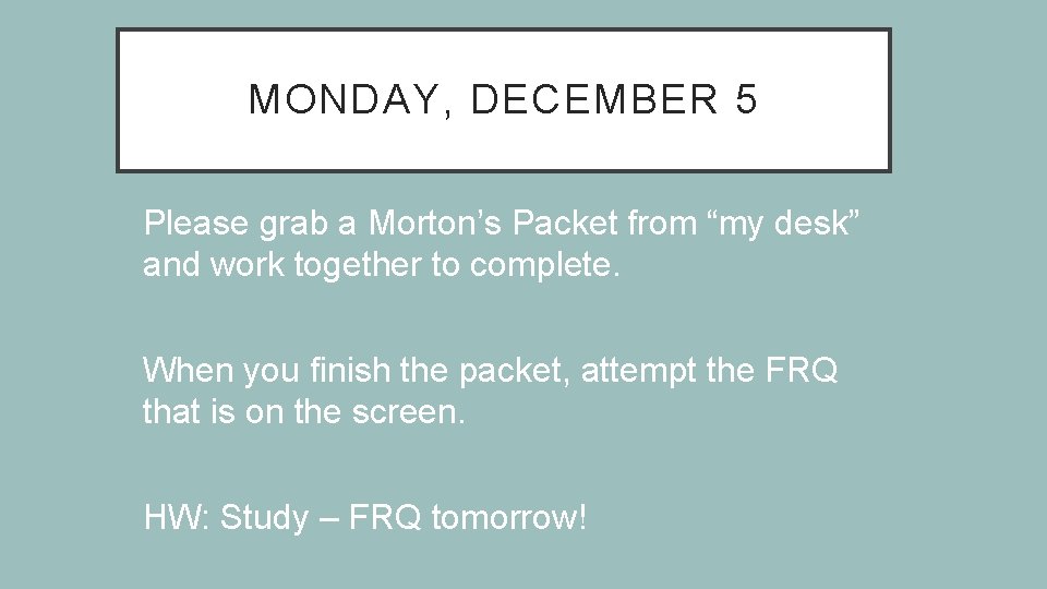 MONDAY, DECEMBER 5 Please grab a Morton’s Packet from “my desk” and work together