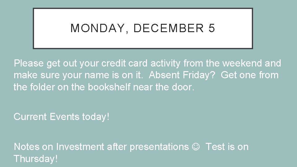 MONDAY, DECEMBER 5 Please get out your credit card activity from the weekend and