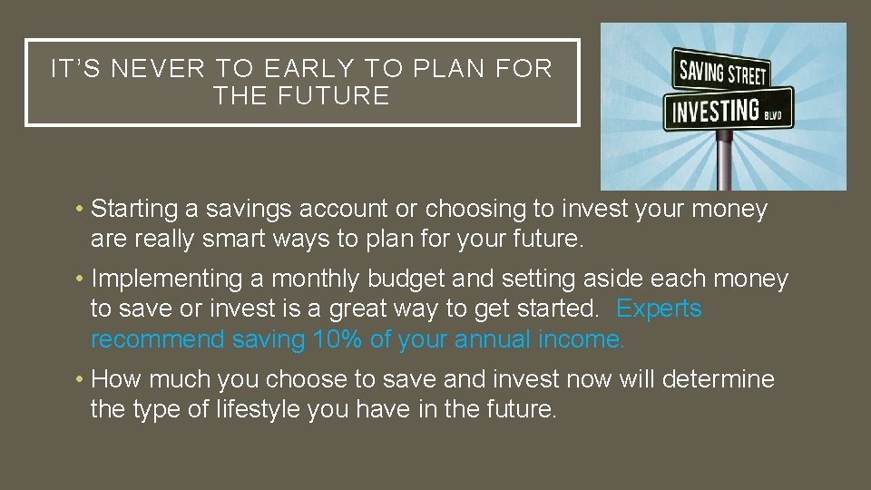 IT’S NEVER TO EARLY TO PLAN FOR THE FUTURE • Starting a savings account