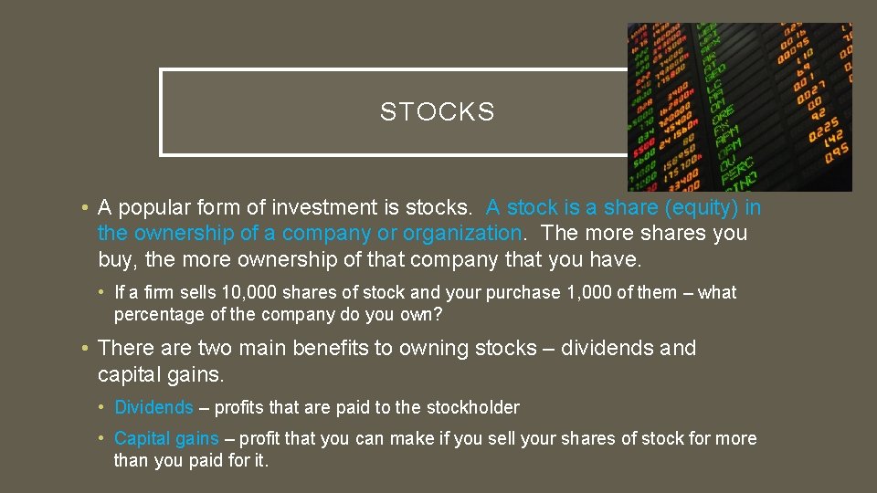 STOCKS • A popular form of investment is stocks. A stock is a share