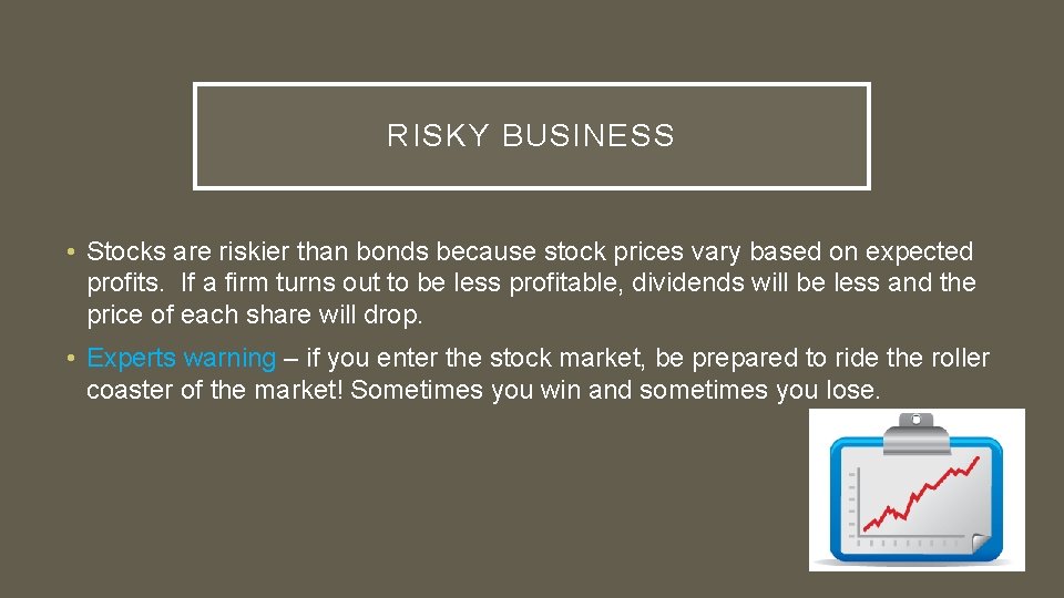 RISKY BUSINESS • Stocks are riskier than bonds because stock prices vary based on