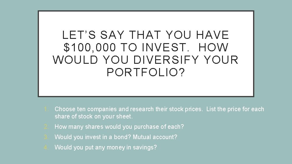 LET’S SAY THAT YOU HAVE $100, 000 TO INVEST. HOW WOULD YOU DIVERSIFY YOUR
