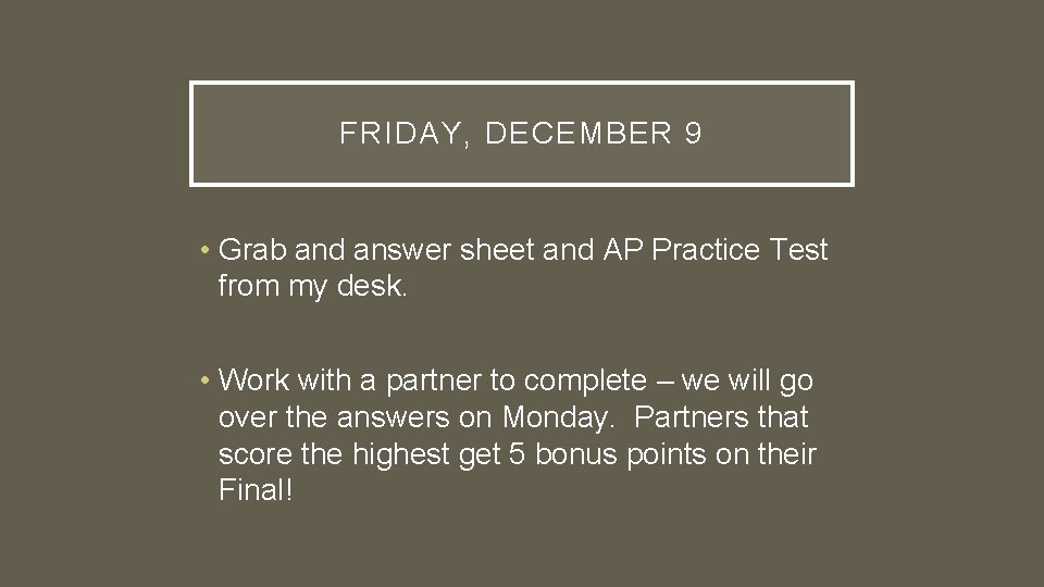 FRIDAY, DECEMBER 9 • Grab and answer sheet and AP Practice Test from my